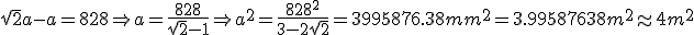 \sqrt{2}a-a=828 \Rightarrow a=\frac{828}{\sqrt{2}-1} \Rightarrow a^2=\frac{828^2}{3-2\sqrt{2}}=3995876.38 mm^2 = 3.99587638 m^2 \approx 4 m^2